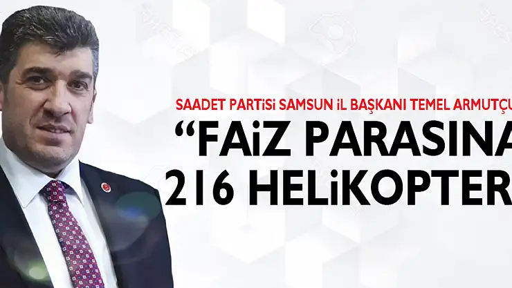 'Faiz Parasına 216 Helikopter'