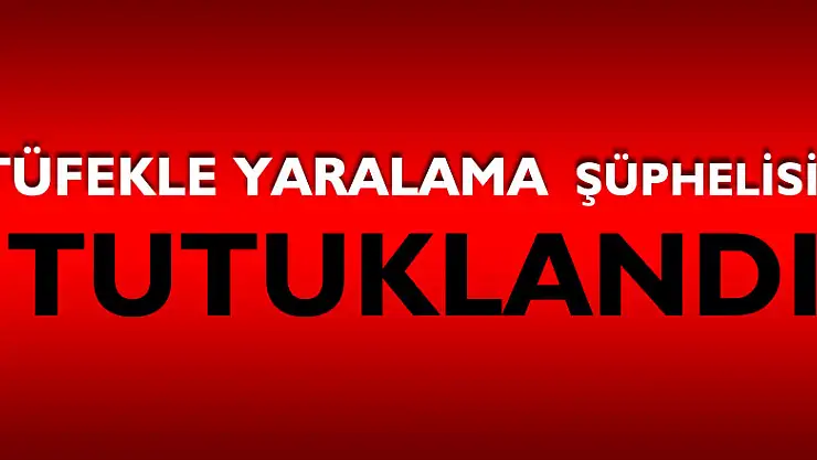 Tüfekle yaralama şüphelisi tutuklandı