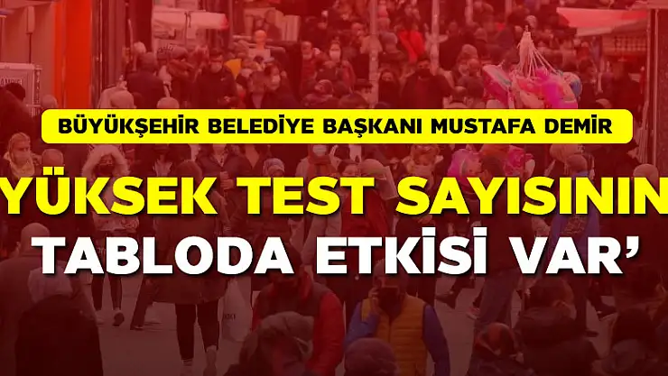 'Bizim test sayımızın yüksek olmasının bu tabloda bir etkisi var' 