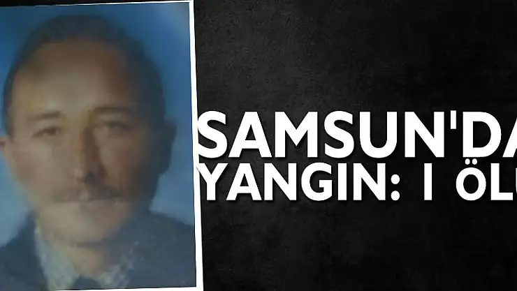 Samsun'da yangın: 1 ölü