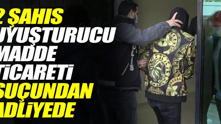 Samsun'da 2 şahıs uyuşturucu madde ticareti suçundan adliyede