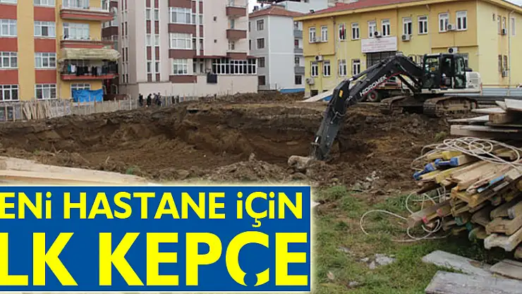 YENİ HASTANE İÇİN İLK KEPÇE!