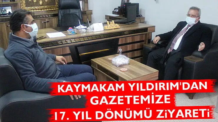 KAYMAKAM YILDIRIM'DAN GAZETEMİZE 17. YIL DÖNÜMÜ ZİYARETİ