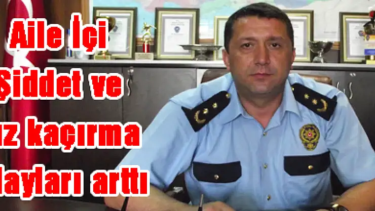 Aile İçi Şiddet ve Kız kaçırma olayları arttı