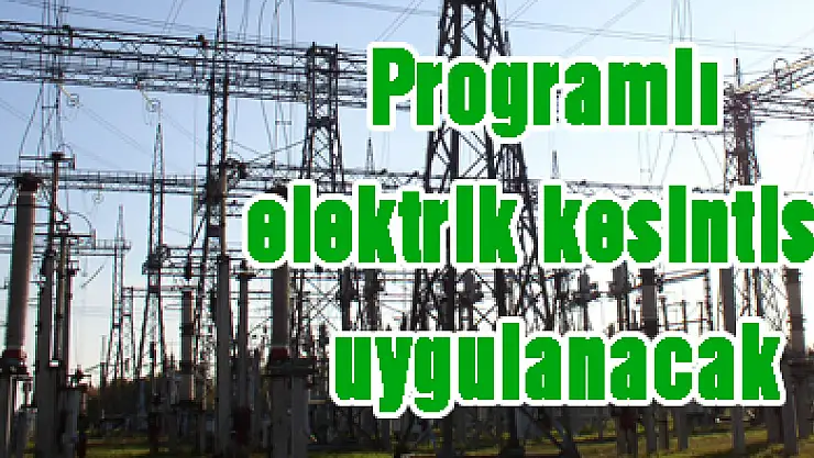 Programlı elektrik kesintisi uygulanacak