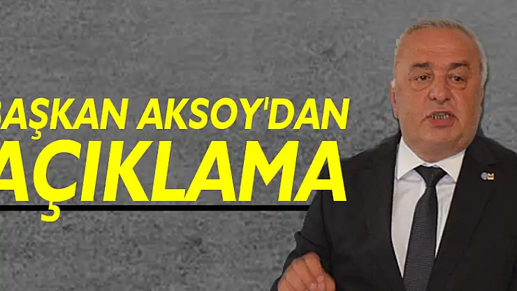 BAŞKAN AKSOY'DAN AÇIKLAMA