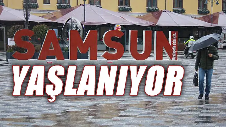 Samsun yaşlanıyor