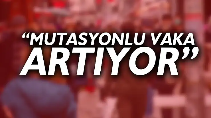 'Mutasyonlu vaka artıyor'