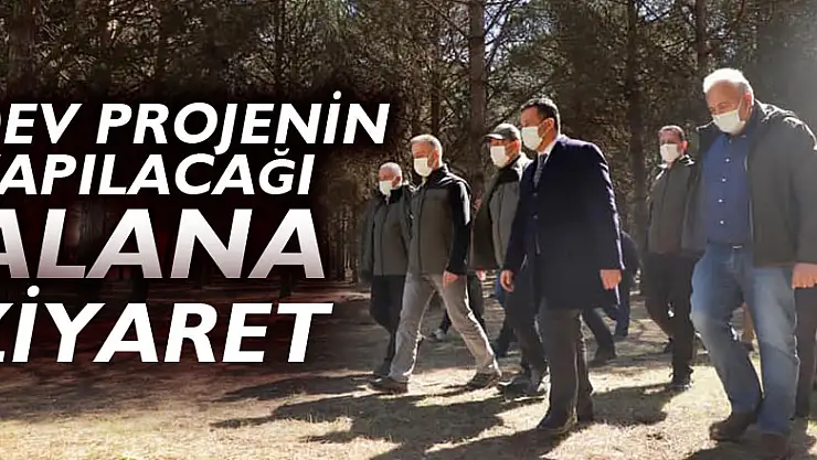 DEV PROJENİN YAPILACAĞI ALANA ZİYARET