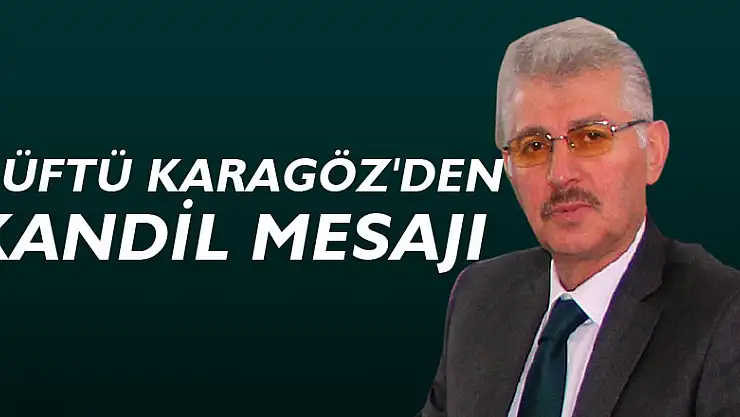 MÜFTÜ KARAGÖZ'DEN KANDİL MESAJI