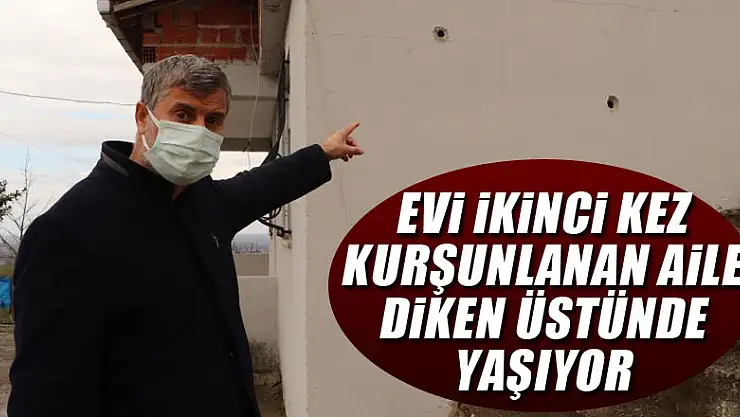Evi ikinci kez kurşunlanan aile diken üstünde yaşıyor