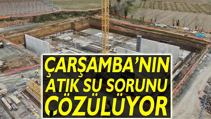 Çarşamba'nın atık su sorunu çözülüyor