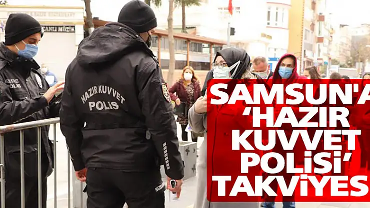 Koronanın zirve yaptığı Samsun'a 209 'hazır kuvvet polisi' takviyesi