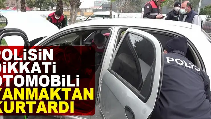 Polisin dikkati bir otomobili yanmaktan kurtardı