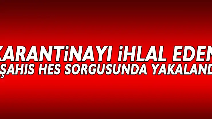 Samsun'da karantinayı ihlal eden 6 şahıs HES sorgusunda yakalandı
