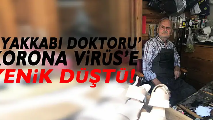 'Ayakkabı doktoru' Korona Virüs'e yenik düştü!