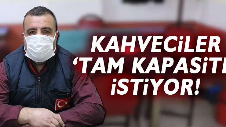 Kahveciler 'tam kapasite' istiyor!
