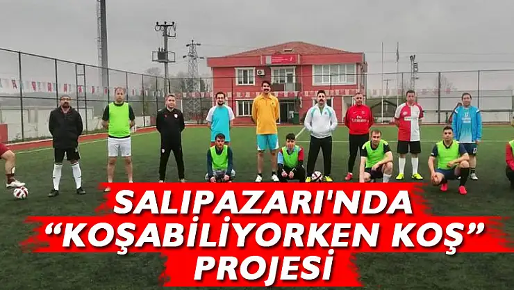 SALIPAZARI'NDA 'KOŞABİLİYORKEN KOŞ' PROJESİ