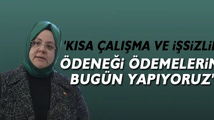 Bakan Selçuk açıkladı! 'Kısa çalışma ve işsizlik ödeneği ödemelerini bugün yapıyoruz'