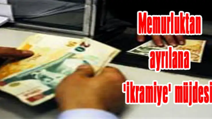 Memurluktan ayrılana 'ikramiye' müjdesi