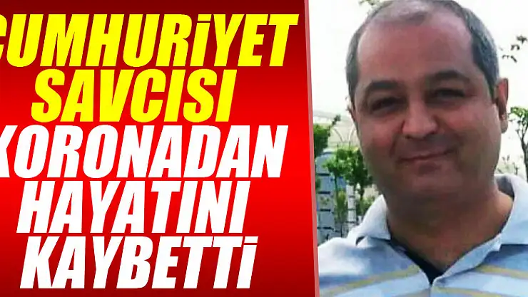 Cumhuriyet savcısı koronadan hayatını kaybetti
