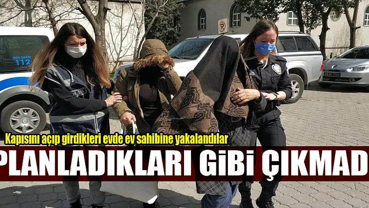 Kapısını açıp girdikleri evde ev sahibine yakalanan hırsızlar gözaltına alındı