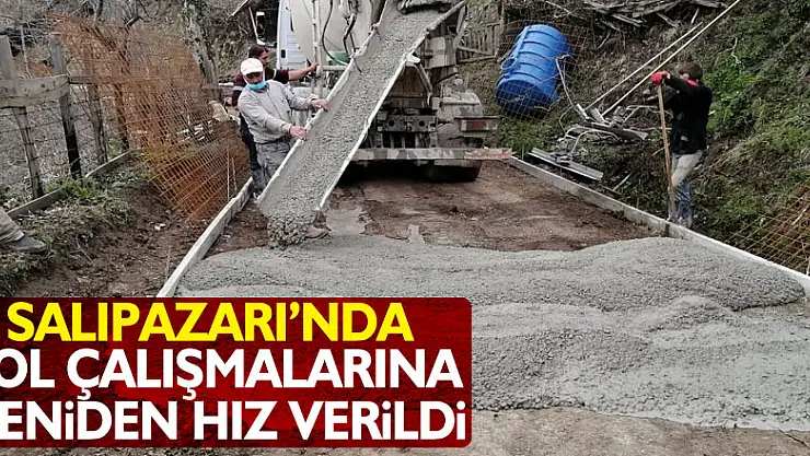 SALIPAZARI'NDA YOL ÇALIŞMALARINA YENİDEN HIZ VERİLDİ