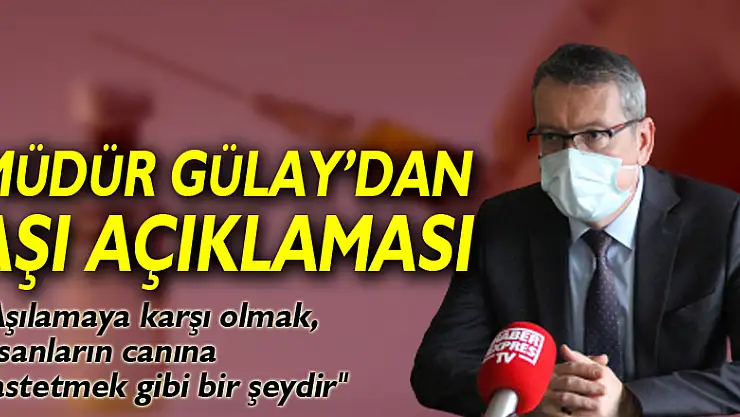 Müdür Gülay'dan aşı açıklaması!