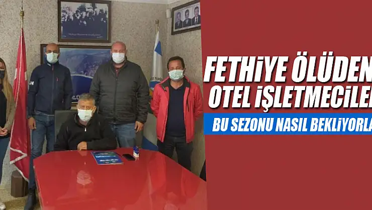 FETHİYE ÖLÜDENİZ OTEL İŞLETMECİLERİ BU SEZONU NASIL BEKLİYORLAR?