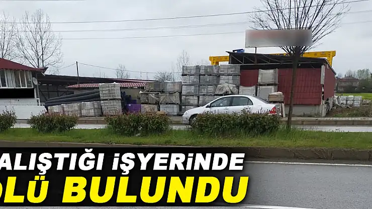 Çalıştığı işyerinde ölü bulundu