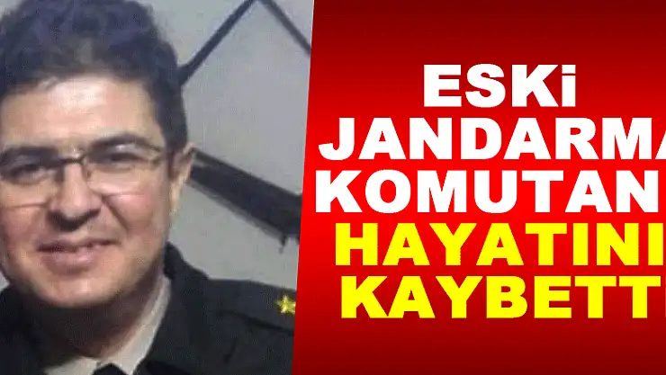 Eski Jandarma Komutanı Hayatını Kaybetti