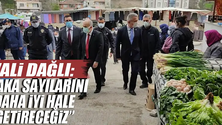 Vali Dağlı: 'Vaka sayılarını daha iyi hale getireceğiz'