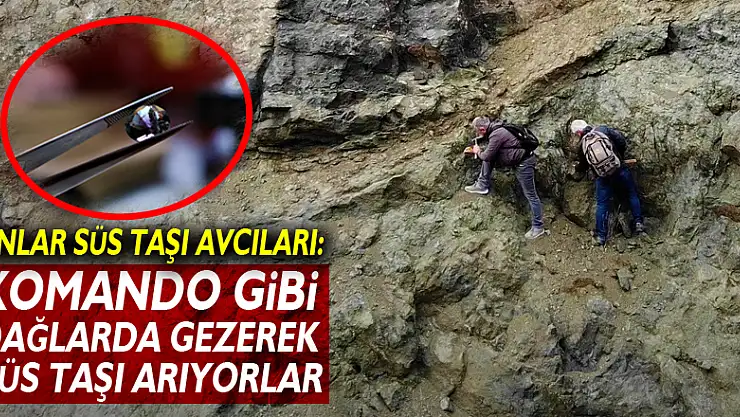 Onlar süs taşı avcıları: Komando gibi dağlarda gezerek süs taşı arıyorlar