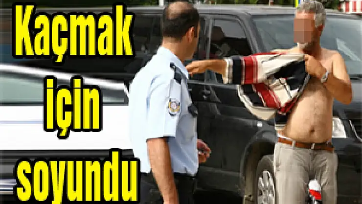 Polisten kaçmak için soyundu