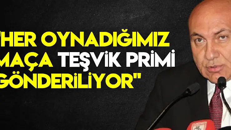Başkan Yüksel Yıldırım: 'Her oynadığımız maça teşvik primi gönderiliyor'