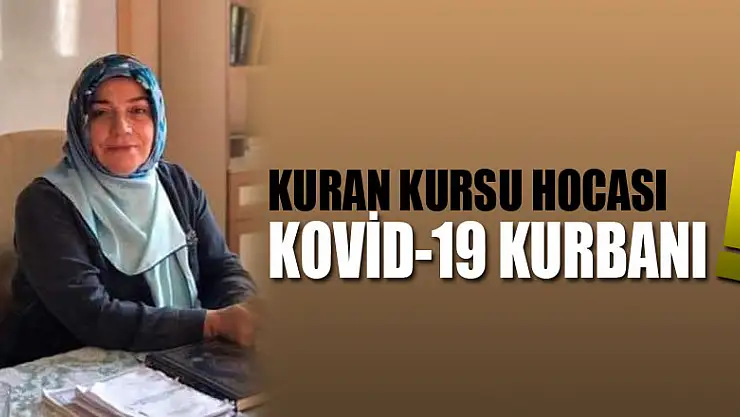 KURAN KURSU HOCASI KOVİD-19 KURBANI!