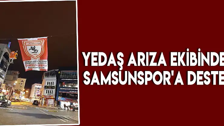 YEDAŞ ARIZA EKİBİNDEN SAMSUNSPOR'A DESTEK