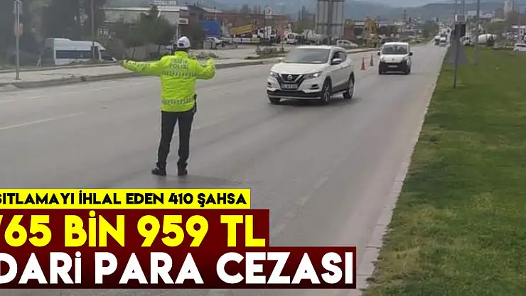 Sokağa çıkma kısıtlamasını ihlal eden 410 şahsa 765 bin 959 TL idari para cezası