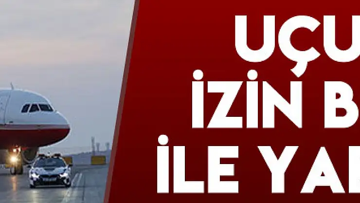 Uçuşlar izin belgesi ile yapılacak