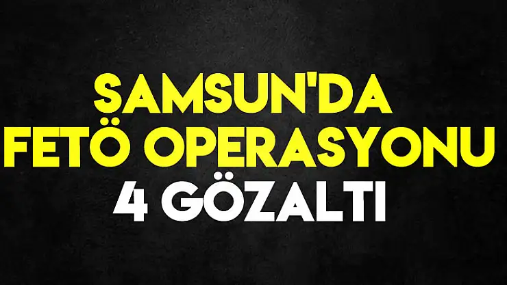 Samsun'da FETÖ operasyonu: 4 gözaltı