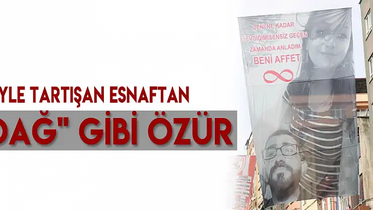 Eşiyle tartışan esnaftan 'Dağ' gibi özür