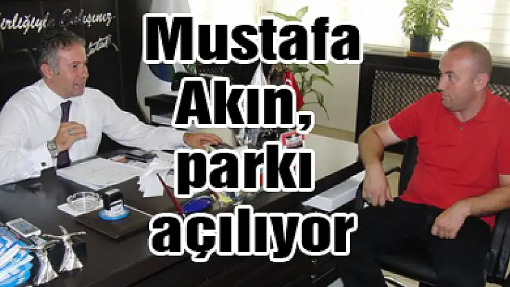 Mustafa Akın, parkı açılıyor