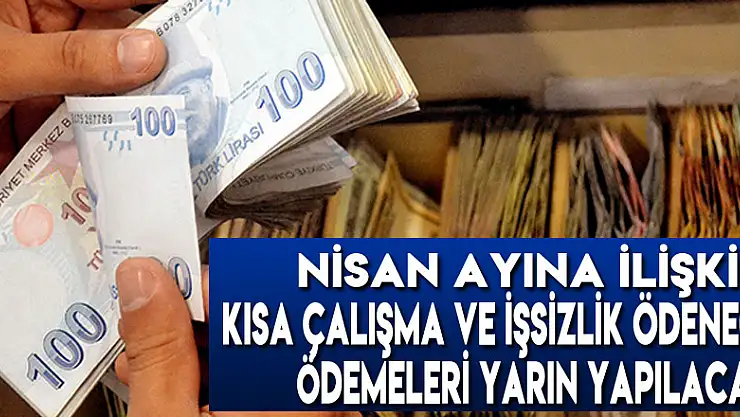 Nisan ayına ilişkin Kısa Çalışma ve İşsizlik Ödeneği ödemeleri yarın yapılacak