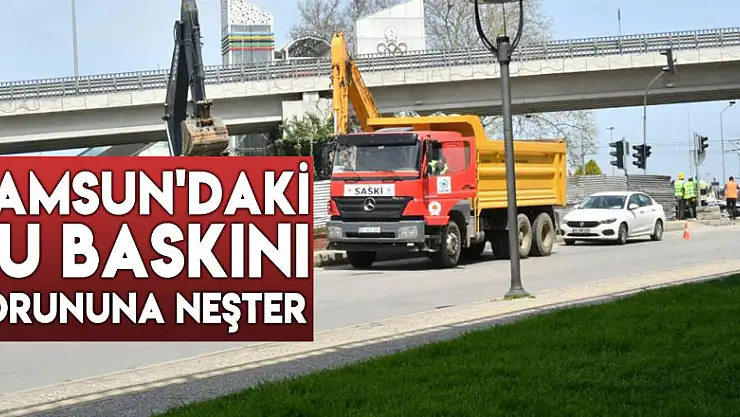 Samsun'daki su baskını sorununa neşter