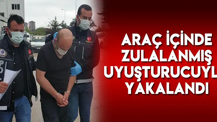 Araç içinde zulalanmış uyuşturucuyla yakalandı