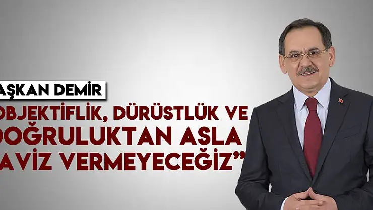 Başkan Demir: 'Objektiflik, dürüstlük ve doğruluktan asla taviz vermeyeceğiz'