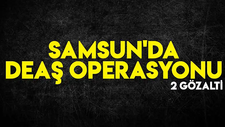 Samsun'da DEAŞ operasyonu: 2 gözaltı