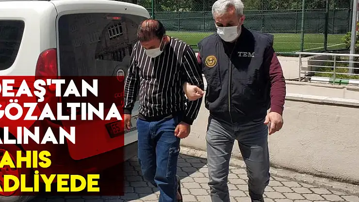 DEAŞ'tan gözaltına alınan yabancı uyruklu şahıs adliyeye sevk edildi