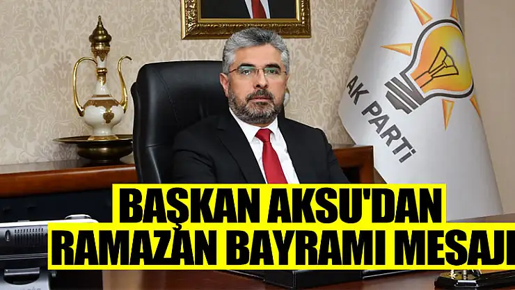 Başkan Aksu'dan Ramazan Bayramı Mesajı