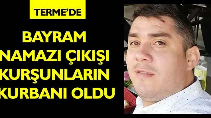 Bayram namazı çıkışı kurşunların kurbanı oldu 